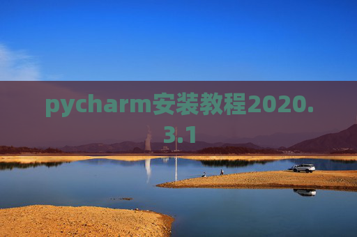 pycharm安装教程2020.3.1 pycharm安装教程2020.3.1