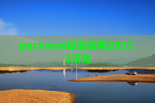 pycharm安装教程2021.2汉化